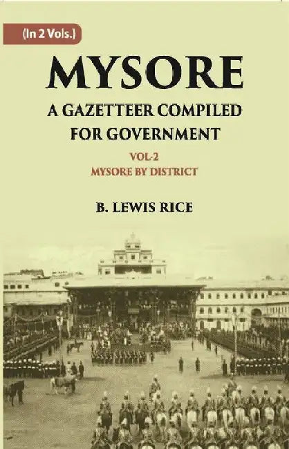 Mysore: A Gazetteer Compiled For Government by B. Lewis Rice