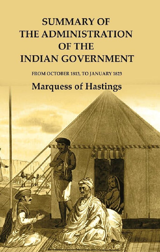 Summary of The Administration of The Indian Government: From October 1813, To January 1823 by Marquess of Hastings