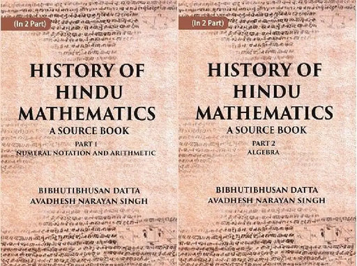 History of Hindu Mathematics: A Source Book (Part- I-Numeral Notation and Arithmetic, Part- Ii- Algebra) by BIBHUTIBHUSAN DATTA, AVADHESH NARAYAN SINGH