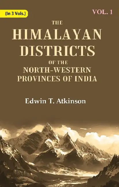 The Himalayan Districts of The North-Western Provinces of India by Edwin T. Atkinson