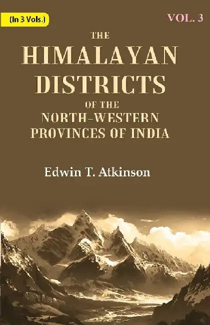 The Himalayan Districts of The North-Western Provinces of India by Edwin T. Atkinson