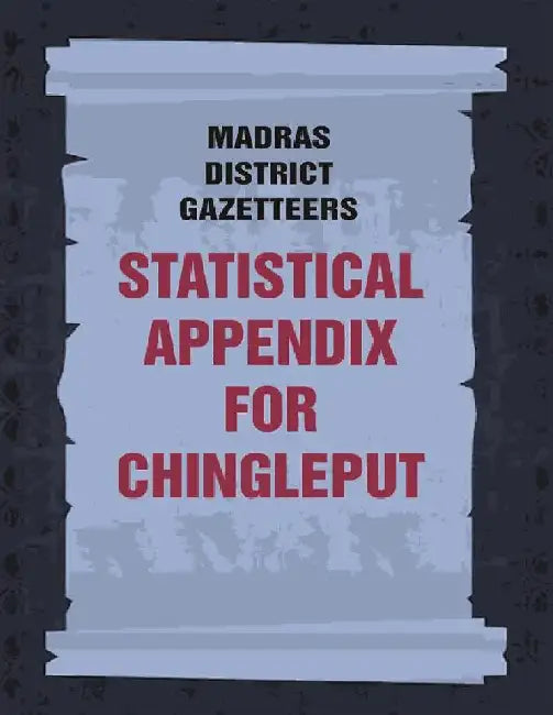 Madras District Gazetteers: Statistical Appendix For Chingleput by Anonymous