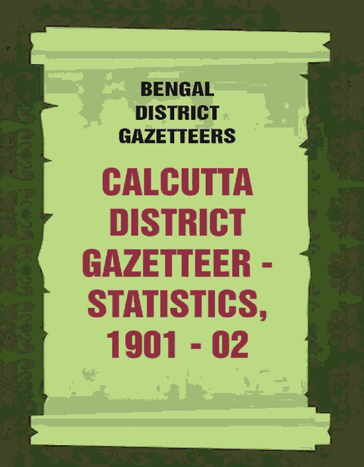 Bengal District Gazetteers: Calcutta District Gazetteer - Statistics, 1901 - 02 by Anonymous