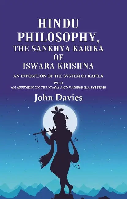 Hindu Philosophy, The Sankhya Karika of Iswara Krishna An Exposition of The System of Kapila With An Appendix on The Nyaya and Vaiseshika Systems by John Davies