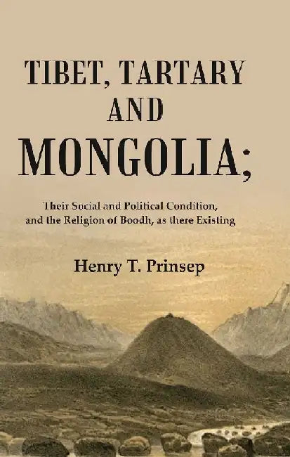Tibet, Tartary and Mongolia: Their Social and Political Condition, and The Religion of Boodh, As There Existing by Henry T. Prinsep