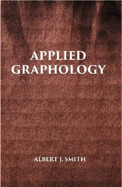 Applied Graphology: A Textbook on Character Analysis From Handwriting by ALBERT J. SMITH