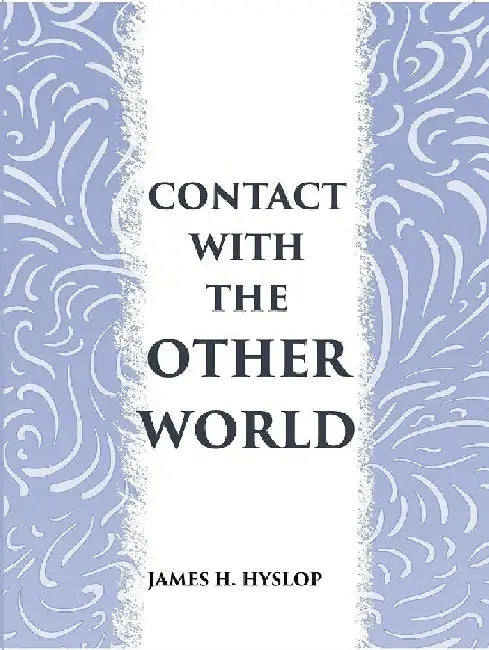 Contact With The Other World: The Latest Evidences As To Communication With The Dead by James H. Hyslop