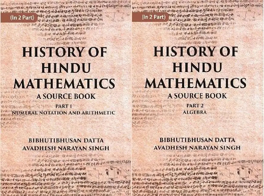 History of Hindu Mathematics: A Source Book (Part- I-Numeral Notation and Arithmetic, Part- Ii- Algebra) by BIBHUTIBHUSAN DATTA, AVADHESH NARAYAN SINGH
