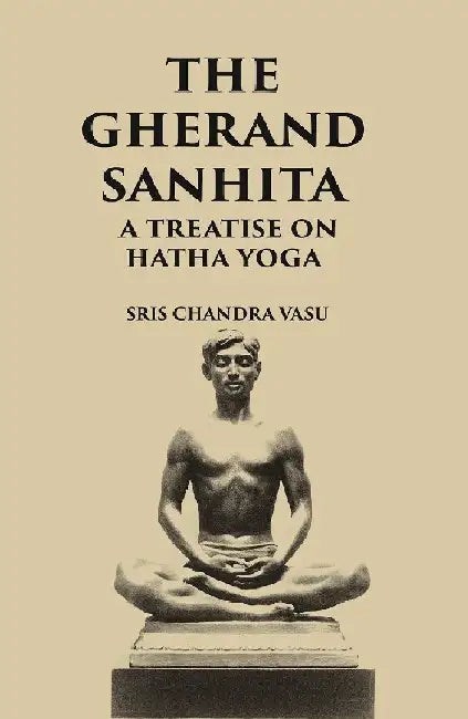 The Gheranda Sanhita: A Treatise on Hatha Yoga by SRIS CHANDRA VASU