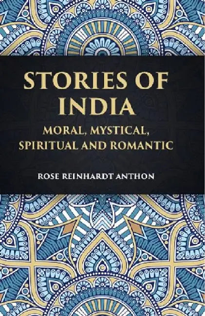 Stories of India: Moral, Mystical Spiritual and Romantic by ROSE REINHARDT ANTHON