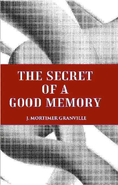 The Secret of A Good Memory by J. MORTIMERGRANVILLE