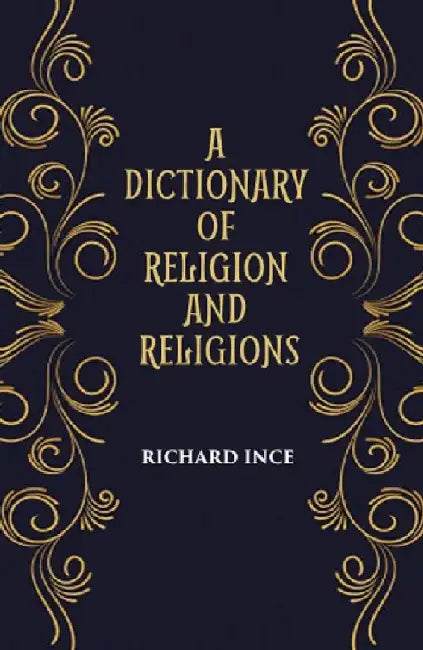 A Dictionary of Religion and Religions: Including Theological and Ecclesiastical Terms  by RICHARD INCE