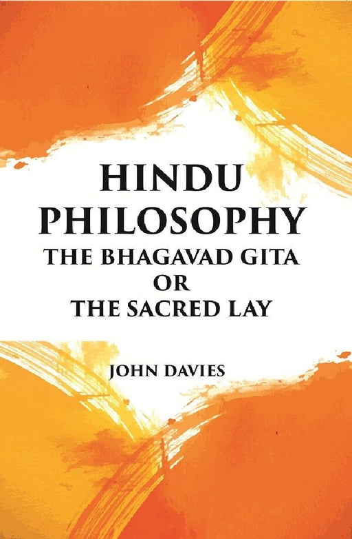 Hindu Philosophy: The Bhagavad Gita Or The Sacred Lay by JOHN DAVIES