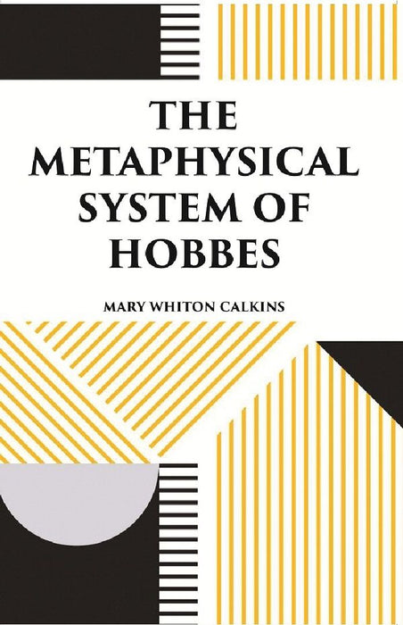 The Metaphysical System of Hobbes by HOBBES, MARY WHITON CALKINS