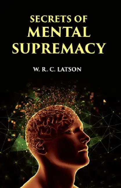 Secrets of Mental Supremacy by W. R. C. LATSON