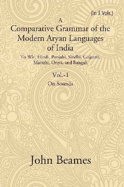 A Comparative Grammar of The Modern Aryan Languages of India: To Wit, Hindi, Panjabi, Sindhi, Gujarati, Marathi, Oriya, and Bangali (On Sounds) by John Beames