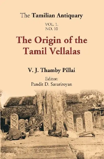 The Tamilian Antiquary : The Origin of The Tamil Vellalas by Editor:Pandit D. Savariroyan, V. J. Thamby Pillai