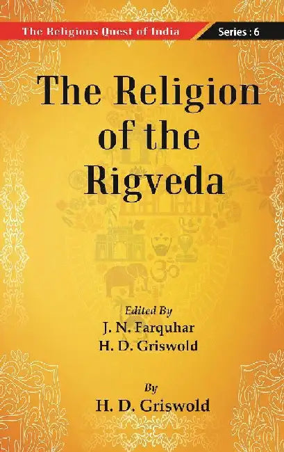 The Religious Quest of India : The Religion of The Rigveda by Edited By J. N. Farquharand, H. D. Griswold