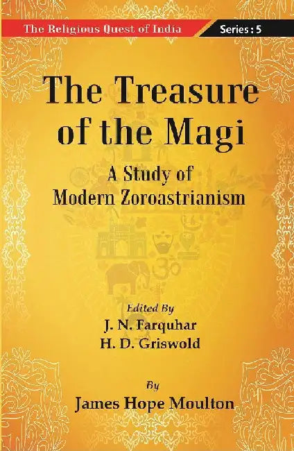 The Religious Quest of India : The Treasure of The Magi by Edited By J. N. Farquharand, H. D. Griswold by James Hope Moulton
