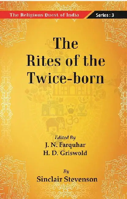 The Religious Quest of India : The Rites of The Twice-Born by Edited By J. N. Farquharand, H. D. Griswold By Sinclair Stevenson