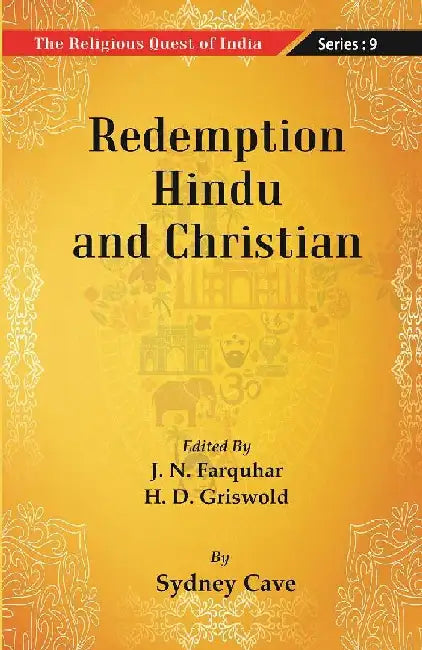 The Religious Quest of India : Redemption Hindu and Christian by Edited By J. N. Farquharand, H. D. Griswold By Sydney Cave