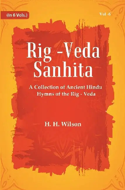 Rig -Veda - Sanhita : A Collection of Ancient Hindu Hymns of The Rig - Veda by H.H. Wilson