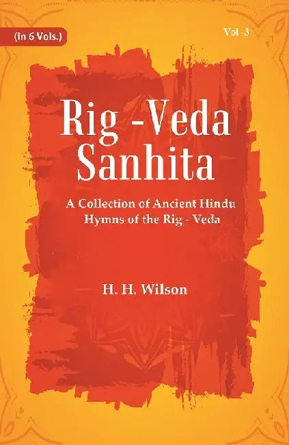Rig -Veda - Sanhita : A Collection of Ancient Hindu Hymns of The Rig - Veda by H.H. Wilson