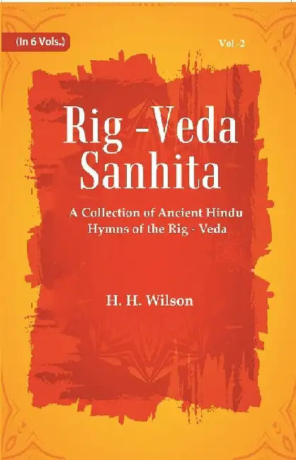 Rig -Veda - Sanhita : A Collection of Ancient Hindu Hymns of The Rig - Veda by H.H. Wilson