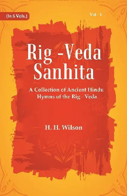 Rig -Veda - Sanhita : A Collection of Ancient Hindu Hymns of The Rig - Veda by H.H. Wilson