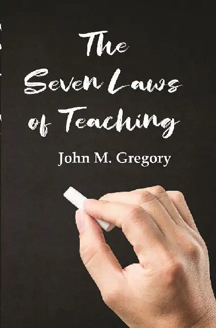 The Seven Laws of Teaching by John M. Gregory