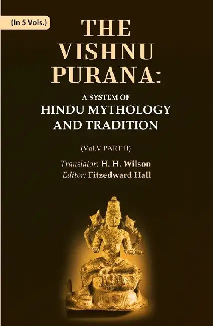 The Vishnu Purana: A System of Hindu Mythology and Tradition by Translator: H. H. Wilson, Editor: Fitzedward Hall