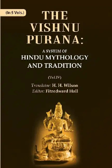 The Vishnu Purana: A System of Hindu Mythology and Tradition by Translator: H. H. Wilson, Editor: Fitzedward Hall