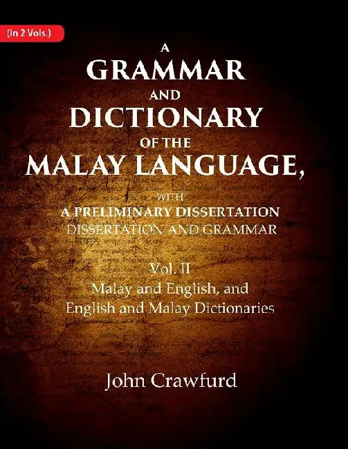 A Grammar and Dictionary of the Malay Language, With a Preliminary Dissertation: Malay and English, and English and Malay Dictionaries by John Crawfurd