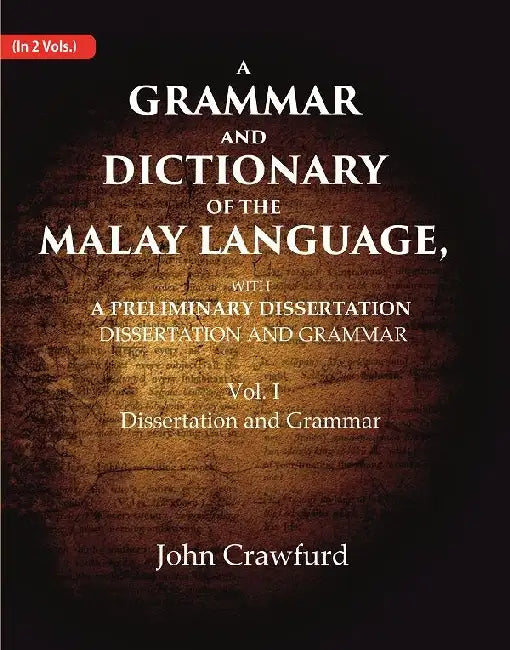 A Grammar and Dictionary of the Malay Language, With a Preliminary Dissertation: Dissertation and Grammar by John Crawfurd