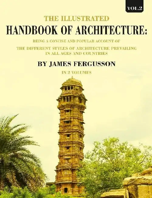 The Illustrated Handbook of Architecture: Being A Concise and Popular Account of The Different Styles of Architecture Prevailing In All Ages and Countries by James Fergusson
