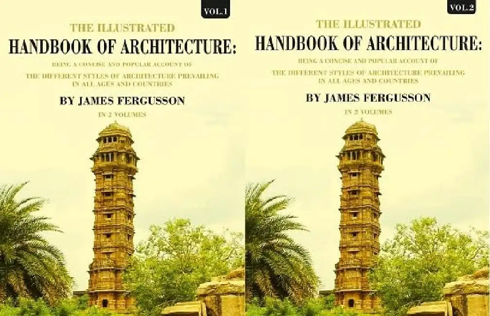 The Illustrated Handbook of Architecture: Being A Concise and Popular Account of The Different Styles of Architecture Prevailing In All Ages and Countries by James Fergusson