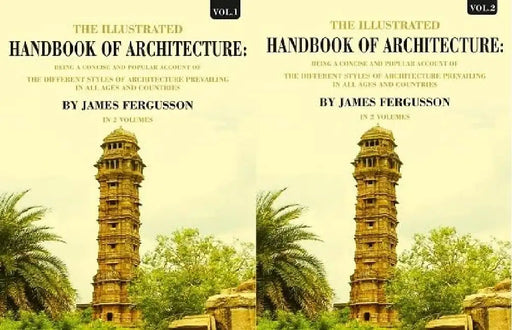 The Illustrated Handbook of Architecture: Being A Concise and Popular Account of The Different Styles of Architecture Prevailing In All Ages and Countries by James Fergusson