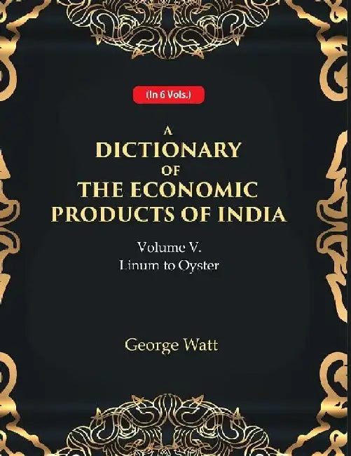 A Dictionary of The Economic Products of India 5Th- Linum To Oyster by George Watt
