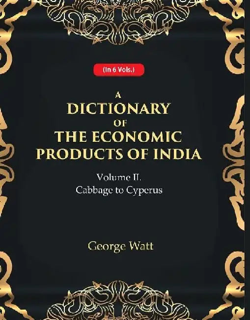 A Dictionary of The Economic Products of India 2Nd- Cabbage To Cyperus by George Watt