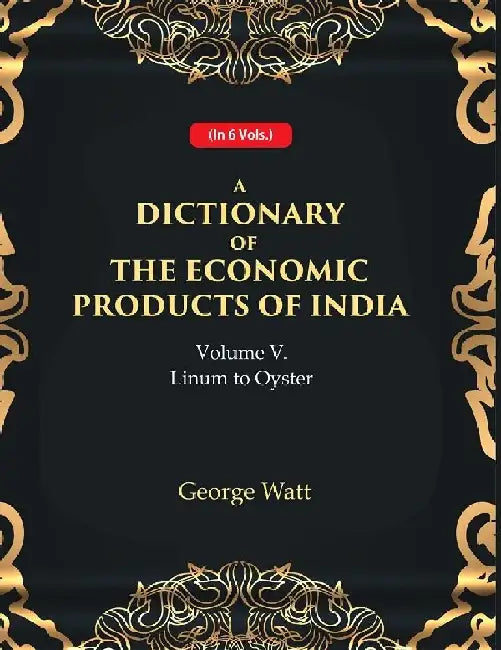 A Dictionary of The Economic Products of India 5Th- Linum To Oyster by George Watt
