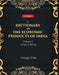 A Dictionary of The Economic Products of India 1St- Abaca To Buxus by George Watt
