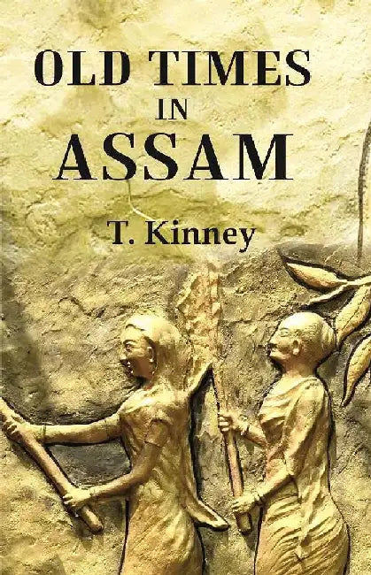 Old Times In Assam by T. Kinney