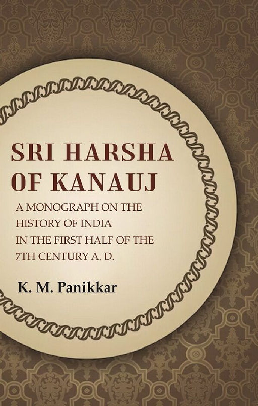Sri Harsha of Kanauj A Monograph on The History of India In The First Half of The 7Th Century A.D. by K. M. Panikkar