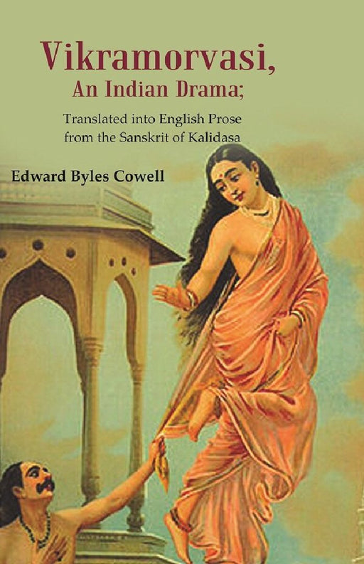 Vikramorvasi, An Indian Drama: Translated Into English Prose From The Sanskrit of Kalidasa by Translator: Edward Byles Cowell