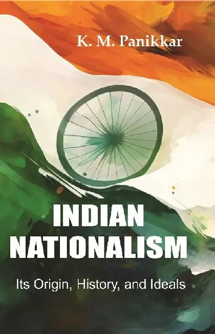 Indian Nationalism Its Origin, History, and Ideals by K. M. Panikkar