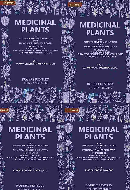 Medicinal Plants: Being Descriptions With Original Figures of The Principal Plants Employed In Medicine and An Account of The Characters, Properties, and Uses of Their Parts and Products of Medicinal Value by Robert Bentley, Henry Trimen