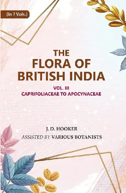 The Flora of British India: Caprifoliaceae To Apocynaceae by J. D. Hooker, Assisted by Various Botanists