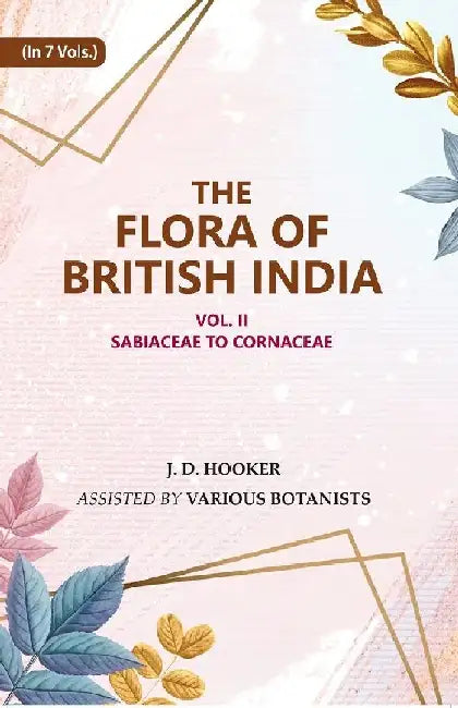The Flora of British India : Sabiaceae To Cornaceae by J. D. Hooker, Assisted by Various Botanists