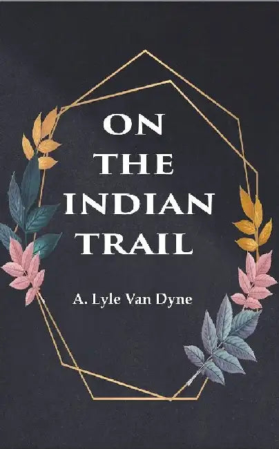 On The Indian Trail by A. Lyle Van Dyne