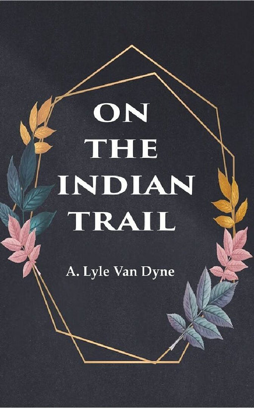 On The Indian Trail by A. Lyle Van Dyne